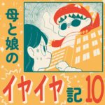 母と娘のイヤイヤ記【10】